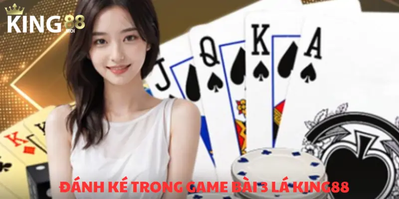 Game bài 3 lá KING88 & Top 3 cách chơi nhanh thắng 4 Đánh ké - Game bài 3 lá KING88 được săn đón nhất